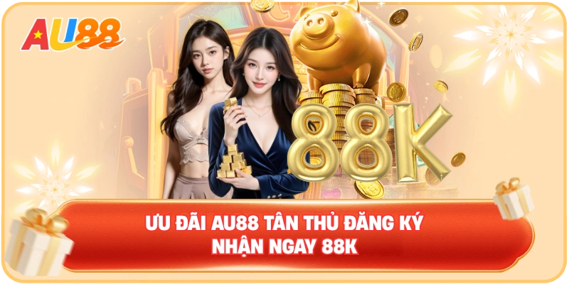 Ưu đãi AU88 tân thủ đăng ký nhận ngay 88K