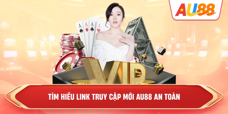 tim-hieu-link-truy-cap-moi-au88-an-toan